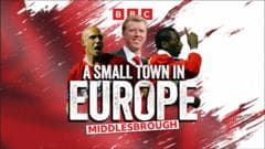 Relive Middlesbrough's Epic UEFA Cup Run in New Series 'A Small Town in Europe'